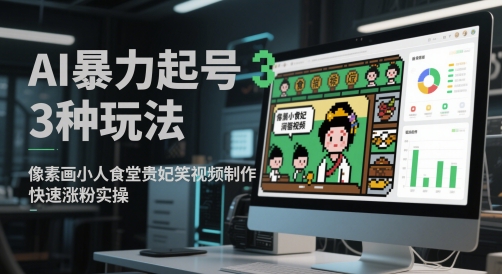 AI暴力起号3种玩法，像素画小人食堂贵妃搞笑视频制作，快速涨粉实操-徐小晨博客