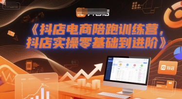 抖店电商陪跑训练营，抖音小店实操零基础到进阶-徐小晨博客