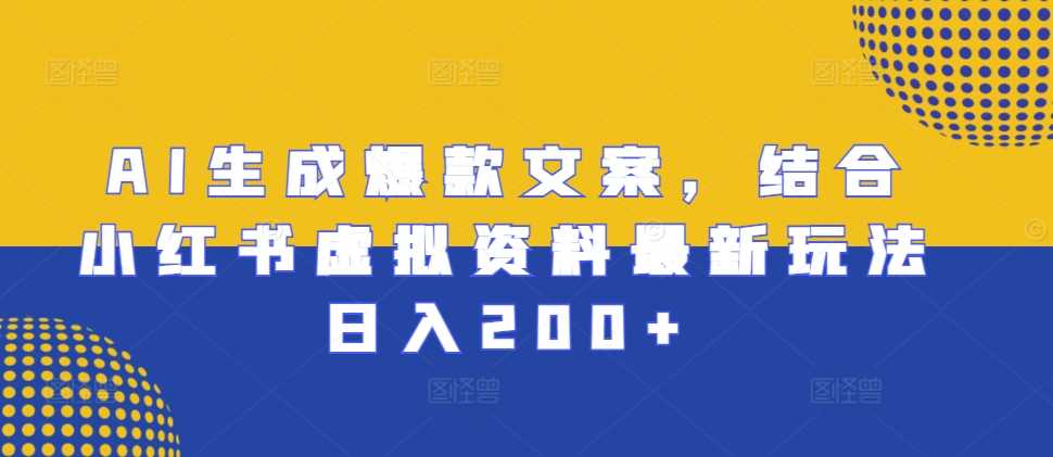 AI生成爆款文案，结合小红书虚拟资料最新玩法日入200+【揭秘】-徐小晨博客