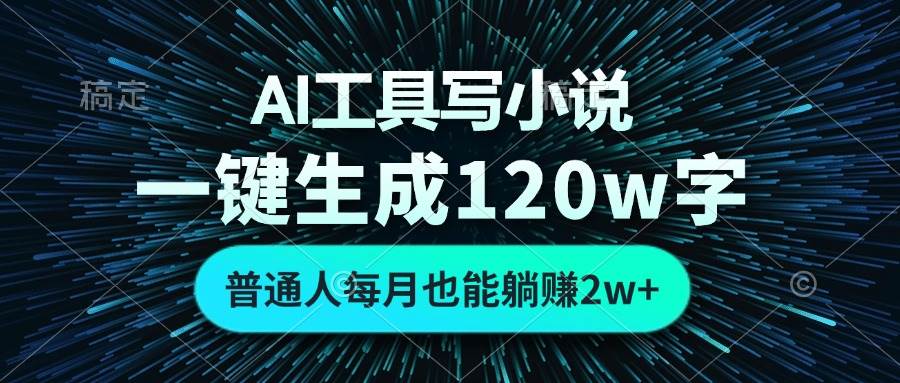 AI工具写小说，一键生成120万字，普通人每月也能躺赚2w+-徐小晨博客
