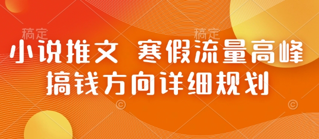 小说推文 寒假流量高峰 搞钱方向详细规划-徐小晨博客