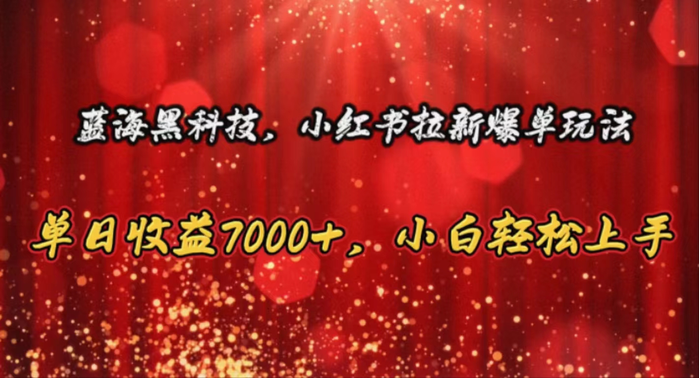 蓝海黑科技，小红书拉新爆单玩法，单日收益7000+，小白轻松上手-徐小晨博客