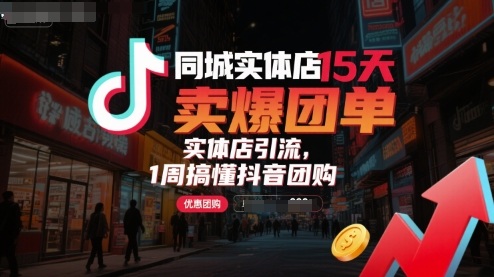 同城实体店15天卖爆团单，实体店引流，1周搞懂抖音团购-徐小晨博客