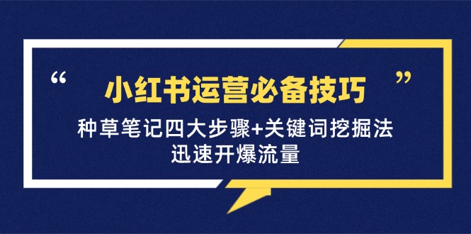 小红书运营必备技巧，种草笔记四大步骤+关键词挖掘法：迅速开爆流量-徐小晨博客