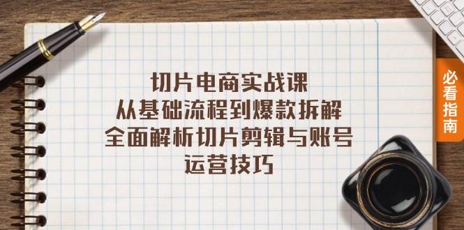 切片电商实战课：从基础流程到爆款拆解，全面解析切片剪辑与账号运营技巧-徐小晨博客