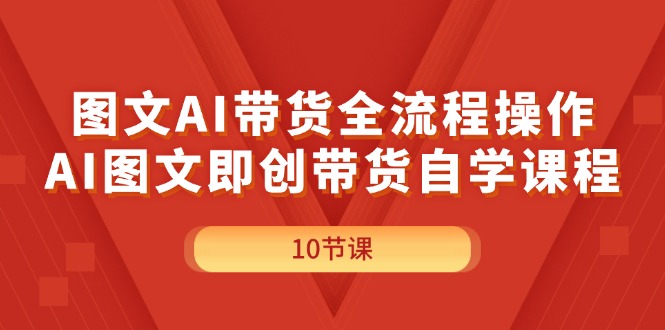 图文AI带货全流程操作，AI图文即创带货自学课程-徐小晨博客