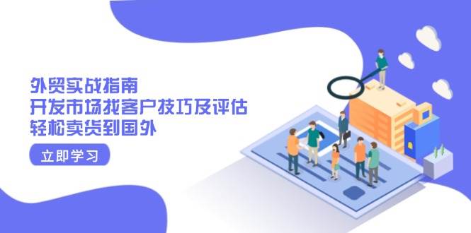 外贸实战指南：开发市场找客户技巧及评估，轻松卖货到国外-徐小晨博客