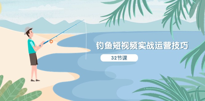 钓鱼短视频实战运营技巧，系统性讲解定位ip策划 能听懂，能落地，能实操-徐小晨博客