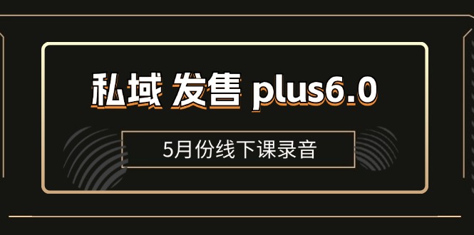私域 发售 plus6.0【5月份线下课录音】/全域套装 sop流程包，社群发售…-徐小晨博客