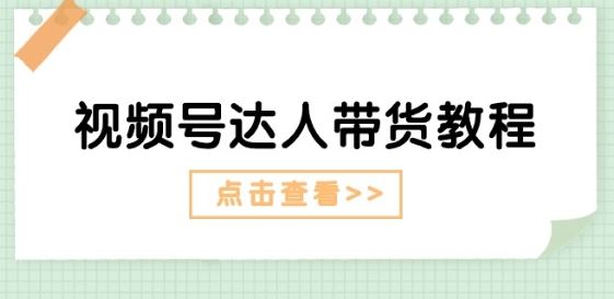 视频号达人带货教程：达人剧情打法(长期)+达人带货广告(短期)-徐小晨博客