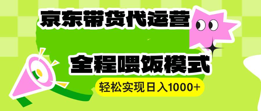 【京东带货代运营】操作简单、收益稳定、有手就行！轻松实现日入1000+-徐小晨博客