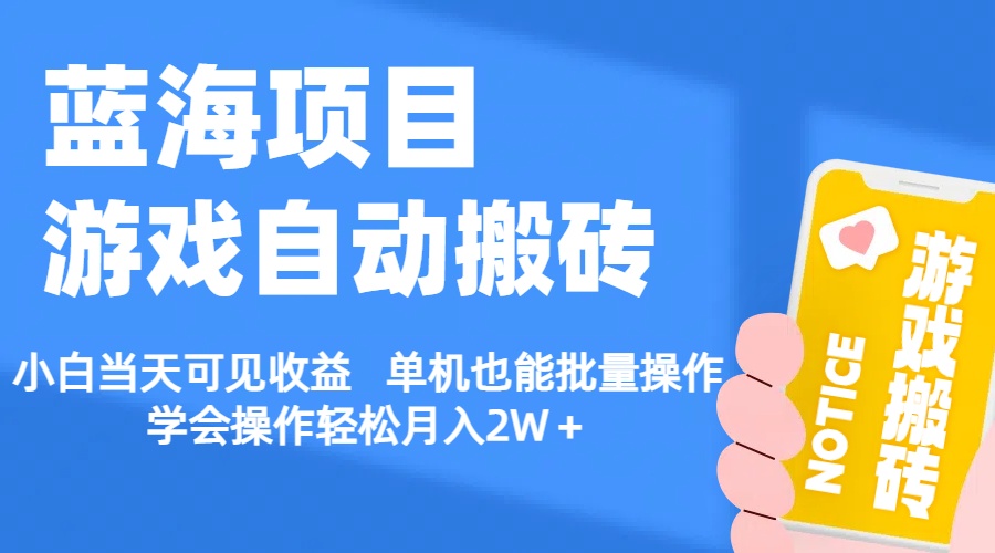 【蓝海项目】游戏自动搬砖 小白当天可见收益 单机也能批量操作 学会操…-徐小晨博客
