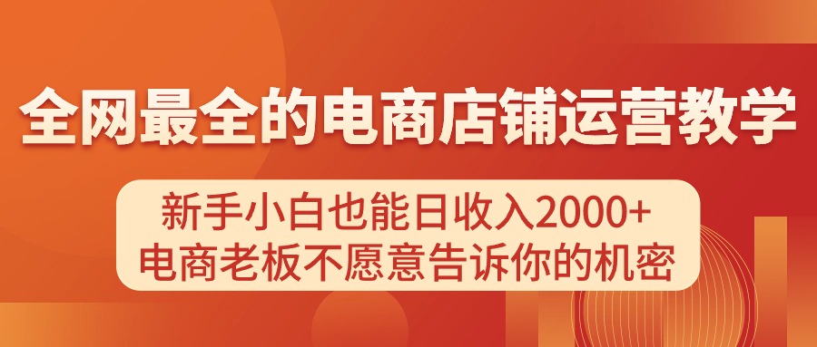 电商店铺运营教学，新手小白也能日收入2000+，电商老板不愿意告诉你的机密-徐小晨博客