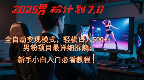 2025男粉计划7.0，全自动变现模式，轻松日入5张+，新手小白必看课程-徐小晨博客