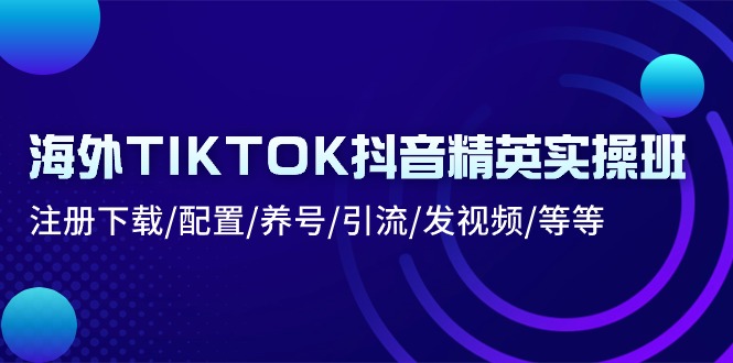 海外TIKTOK抖音精英实操班：注册下载/配置/养号/引流/发视频/等等-徐小晨博客