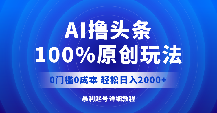 AI撸头条，100%原创玩法，0成本0门槛，轻松日入2000+-徐小晨博客