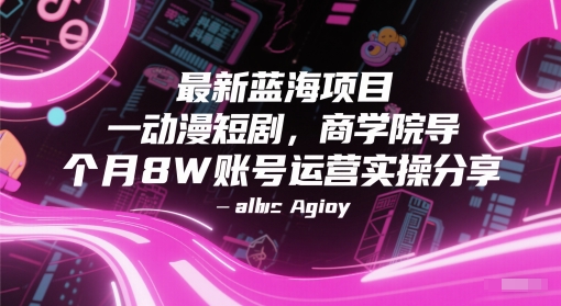 最新蓝海项目动漫短剧，商学院导师单抖音号一个月8W账号运营实操分享-徐小晨博客