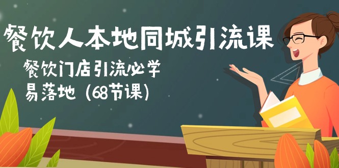 餐饮人本地同城引流课：餐饮门店引流必学，易落地（68节课）-徐小晨博客