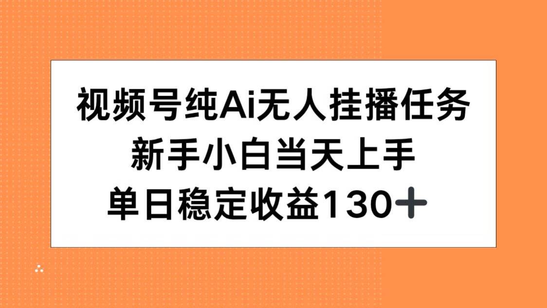 视频号纯AI无人挂播任务，新手小白当天上手，单日稳定收益130+-徐小晨博客