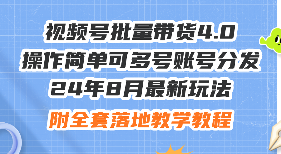 24年8月最新玩法视频号批量带货4.0，操作简单可多号账号分发，附全套落…-徐小晨博客
