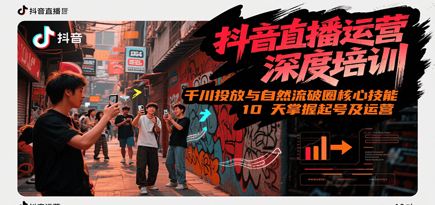 抖音直播运营深度培训，千川投放与自然流核心技能，10天掌握起号及运营(6-7月新课)-徐小晨博客