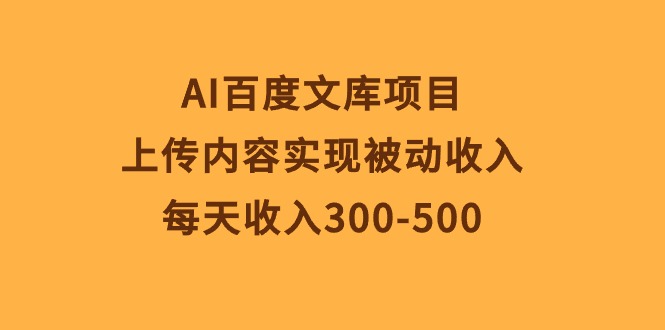 AI百度文库项目，上传内容实现被动收入，每天收入300-500-徐小晨博客