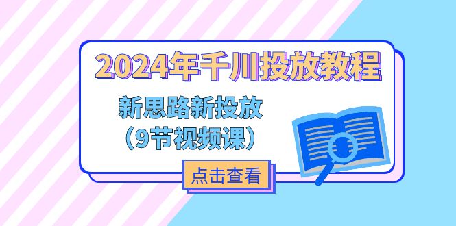 2024年千川投放教程，新思路+新投放（9节视频课）-徐小晨博客