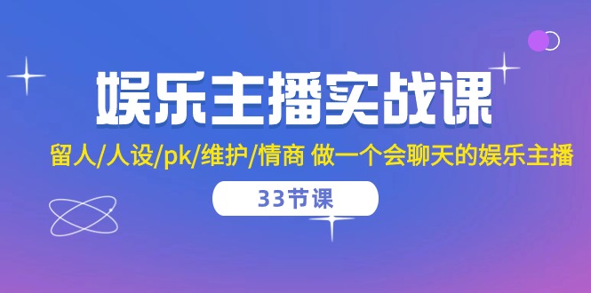 娱乐主播实战课 留人/人设/pk/维护/情商 做一个会聊天的娱乐主播（33节课）-徐小晨博客