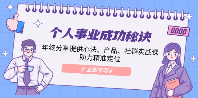 个人事业成功秘诀：年终分享提供心法、产品、社群实战课、助力精准定位-徐小晨博客