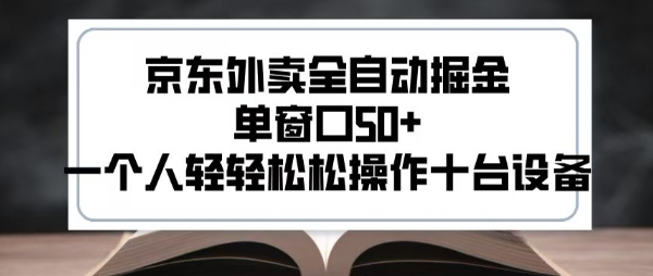 2025新风口京东外卖全自动掘金，单窗口50+，一个人轻轻松松操作十台设备【揭秘】-徐小晨博客