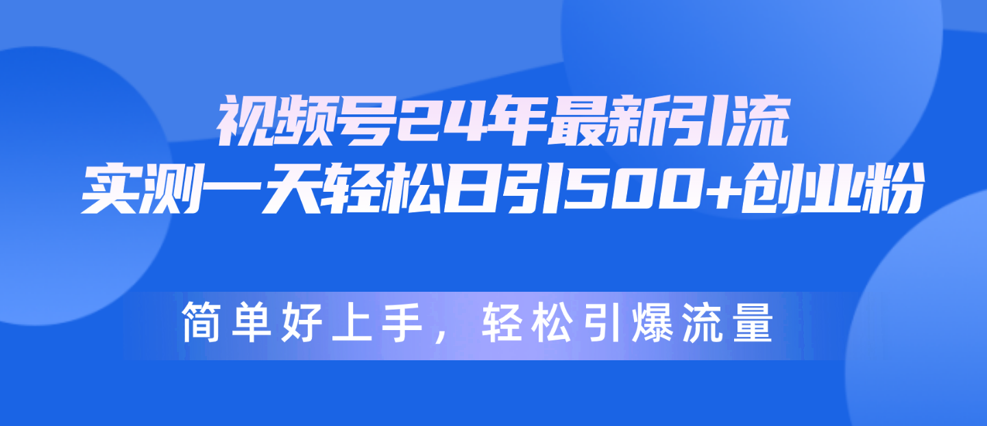 视频号24年最新引流，一天轻松日引500+创业粉，简单好上手，轻松引爆流量-徐小晨博客