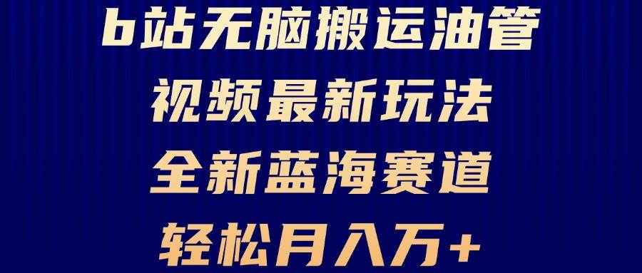 B站无脑搬运油管视频最新玩法，轻松月入过万，小白轻松上手，全新蓝海赛道-徐小晨博客
