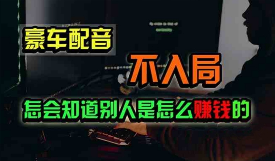 豪车配音，一个惊掉下巴，闷声发财的小生意，日赚500+-徐小晨博客