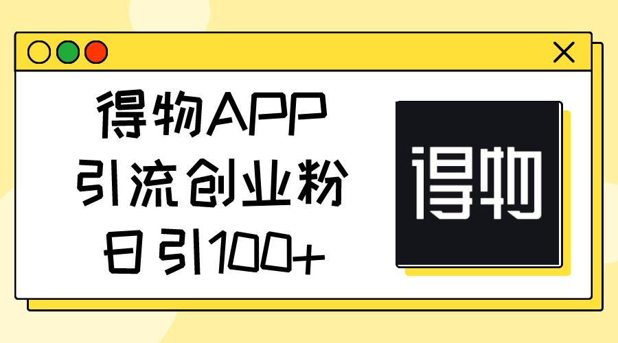 得物APP引流创业粉，日引100+-徐小晨博客