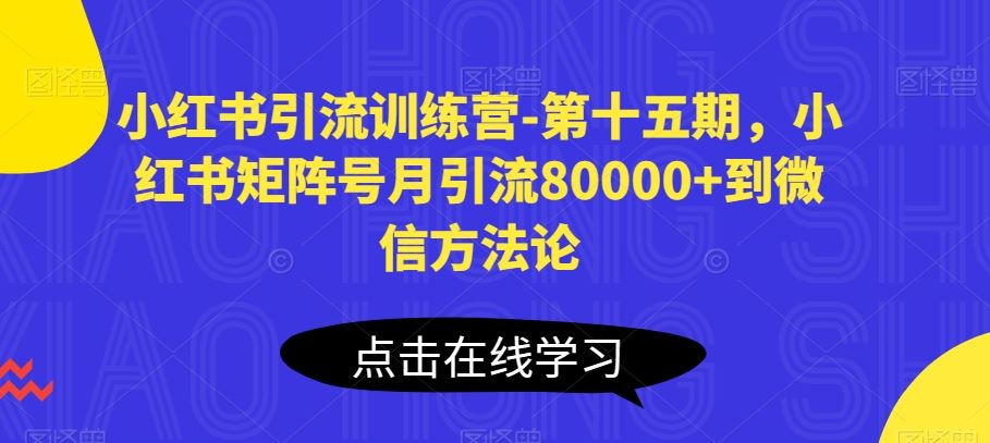 小红书引流训练营-第十五期，小红书矩阵号月引流80000+到微信方法论-徐小晨博客