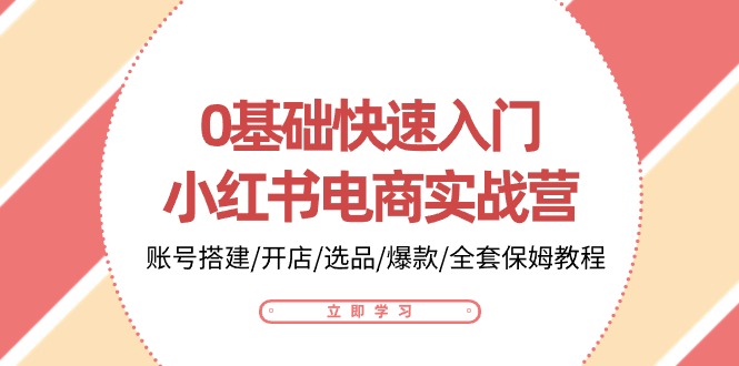 0基础快速入门小红书电商实战营：账号搭建/开店/选品/爆款/全套保姆教程-徐小晨博客