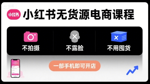 小红书无货源电商课程，不拍摄不露脸不用囤货，一部手机即可开店-徐小晨博客