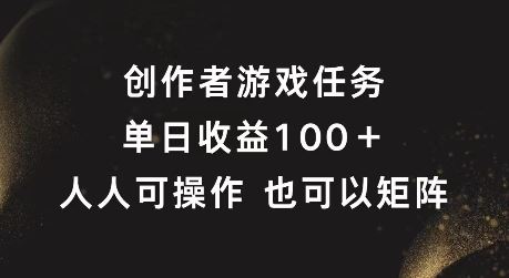创作者游戏任务，单日收益100+，可矩阵操作【揭秘】-徐小晨博客