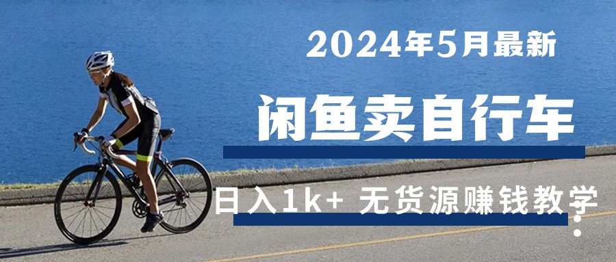 2024年5月闲鱼卖自行车日入1k+ 最新无货源赚钱教学-徐小晨博客