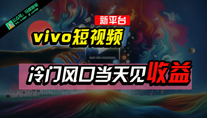 全新平台vivo短视频，新风口AI混剪无脑搬运，冷门风口当天见收益，7天…-徐小晨博客