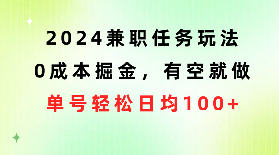 2024兼职任务玩法 0成本掘金，有空就做 单号轻松日均100+-徐小晨博客