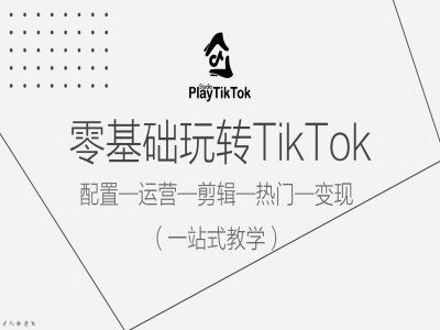 零基础玩转TikTok，配置一运营一剪辑一热门一变现，一站式教学-徐小晨博客