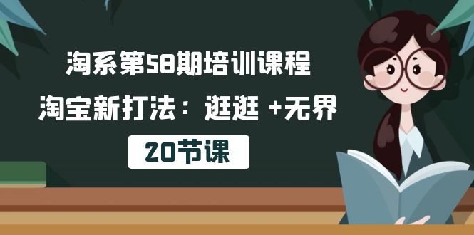 淘系第58期培训课程，淘宝新打法：逛逛 +无界（20节课）-徐小晨博客