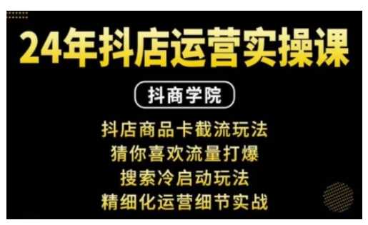抖音小店运营实操课：抖店商品卡截流玩法，猜你喜欢流量打爆，搜索冷启动玩法，精细化运营细节实战-徐小晨博客