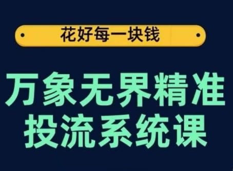 万象无界精准投流系统课，从关键词到推荐，从万象台到达摩盘，从底层原理到实操步骤-徐小晨博客
