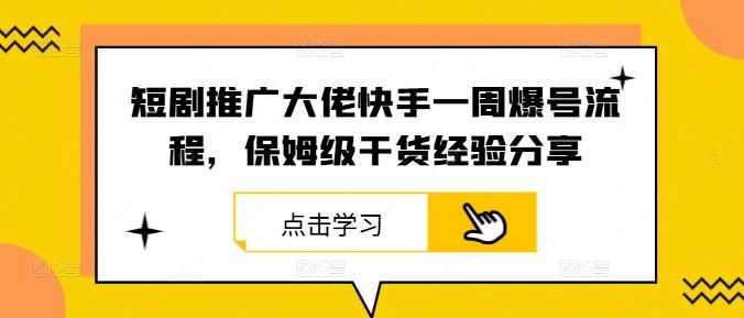 短剧推广大佬快手一周爆号流程，保姆级干货经验分享-徐小晨博客