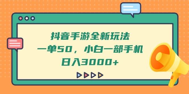 抖音手游全新玩法，一单50，小白一部手机日入3000+-徐小晨博客