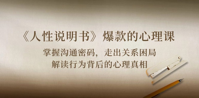 《人性 说明书》爆款的心理课：沟通密码/关系困局/解读行为背后心理真相-徐小晨博客