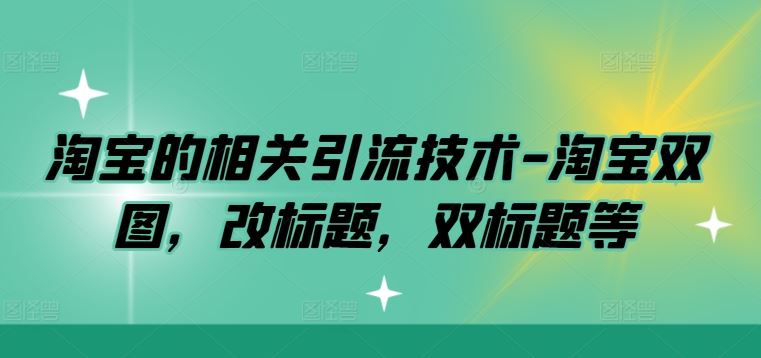 淘宝的相关引流技术-淘宝双图，改标题，双标题等-徐小晨博客