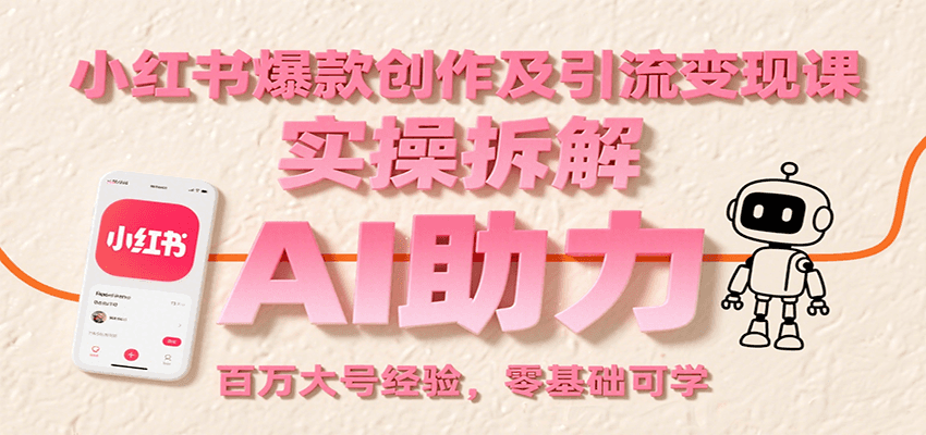 小红书爆款创作及引流变现课：实操拆解，AI助力，百万大号经验，零基础可学-徐小晨博客